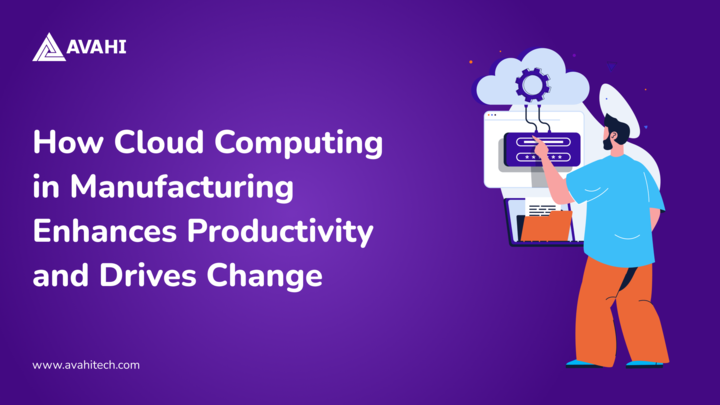 How Cloud Computing in Manufacturing Enhances Productivity and Drives Change